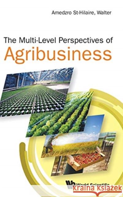 The Multi-Level Perspectives of Agribusiness Walter Amedzro St-Hilaire 9789813271074 World Scientific Publishing Company