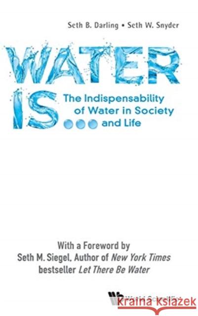 Water Is...: The Indispensability of Water in Society and Life Seth B Seth W 9789813271395 World Scientific Publishing Company