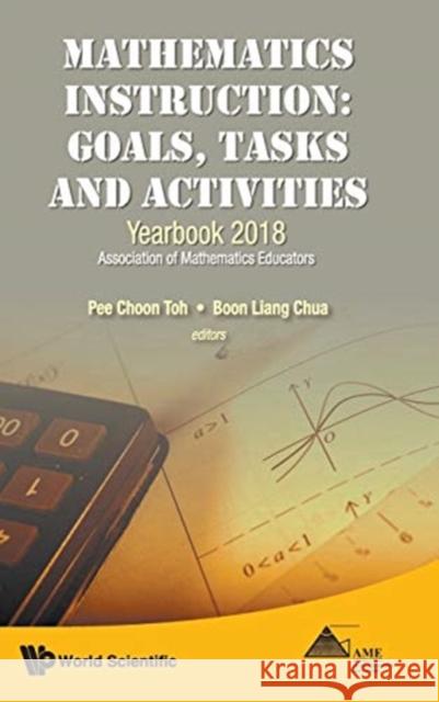 Mathematics Instruction: Goals, Tasks and Activities - Yearbook 2018, Association of Mathematics Educators Pee Choon Toh 9789813271661