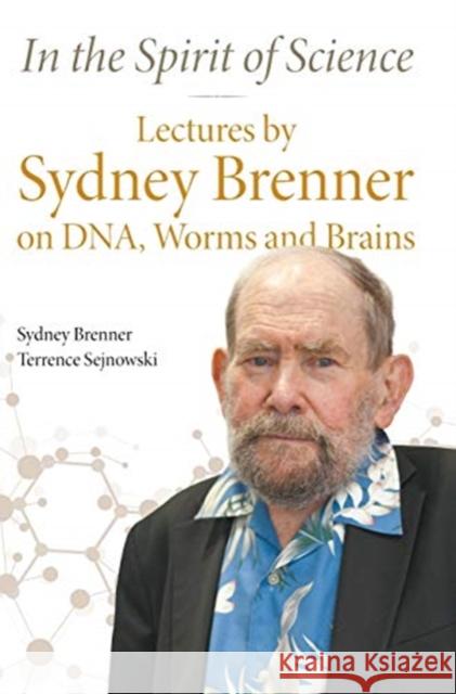In the Spirit of Science: Lectures by Sydney Brenner on Dna, Worms and Brains Sydney Brenner Terrence J. Sejnowski 9789813271739