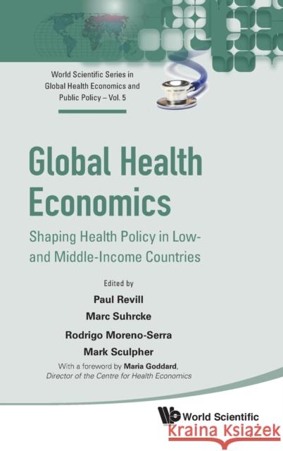 Global Health Economics: Shaping Health Policy in Low- And Middle-Income Countries Revill, Paul 9789813272361 World Scientific Publishing Company