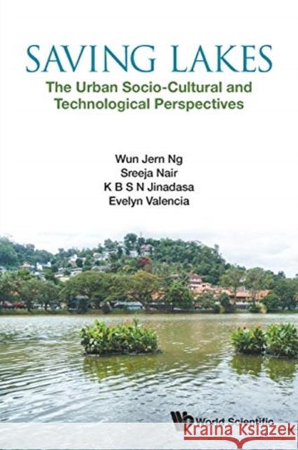 Saving Lakes - The Urban Socio-Cultural and Technological Perspectives Wun Jern Ng Sreeja Nair K. B. S. N. Jinadasa 9789813272460