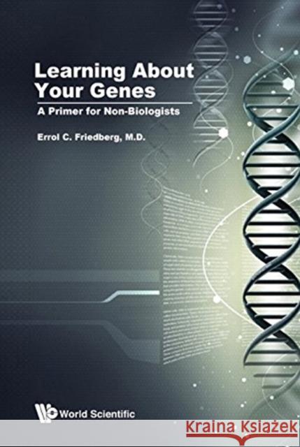 Learning about Your Genes: A Primer for Non-Biologists Friedberg Erro 9789813272613 World Scientific Publishing Co Pte Ltd
