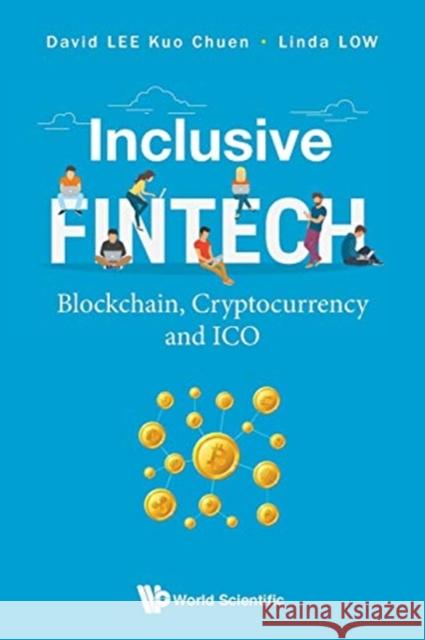 Inclusive Fintech: Blockchain, Cryptocurrency and Ico David Lee Linda Low David Le 9789813272767 World Scientific Publishing Company