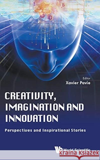 Creativity, Imagination and Innovation: Perspectives and Inspirational Stories Pavie Xavier 9789813272996