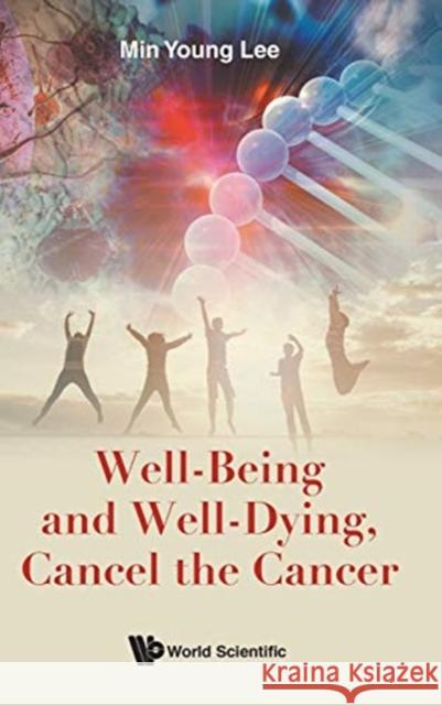 Well-Being and Well-Dying, Cancel the Cancer Lee Mi 9789813273191 World Scientific Publishing Company