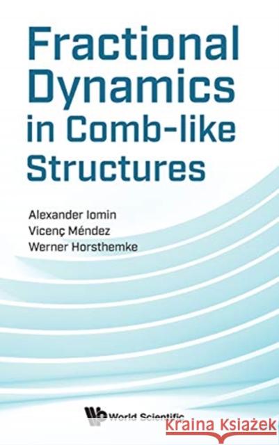 Fractional Dynamics in Comb-Like Structures Alexander Iomin Vicenc Mendez Werner Horsthemke 9789813273436 World Scientific Publishing Company