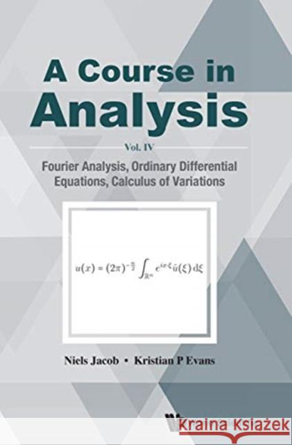 Course in Analysis, a - Vol. IV: Fourier Analysis, Ordinary Differential Equations, Calculus of Variations Jacob Niels Evans Kristia 9789813273511