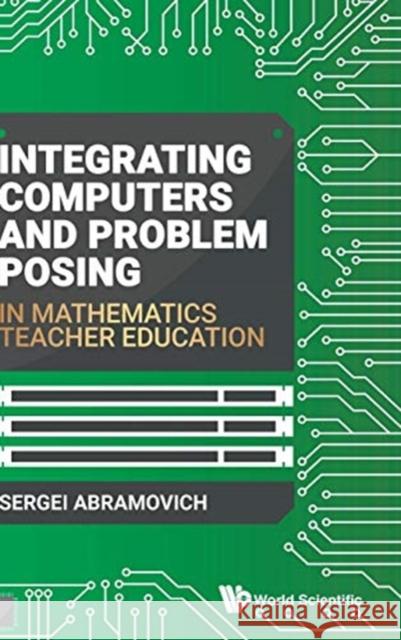 Integrating Computers and Problem Posing in Mathematics Teacher Education Abramovich Sergei 9789813273917