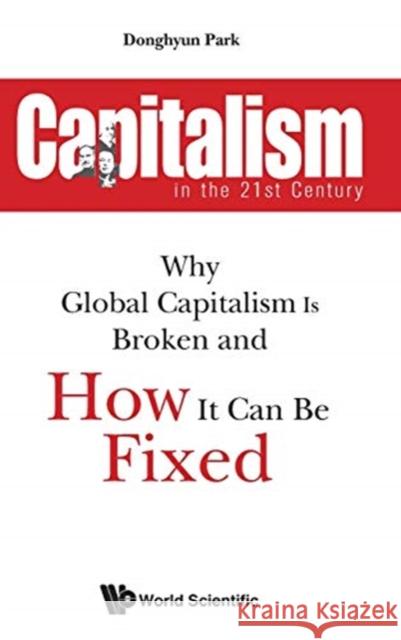 Capitalism in the 21st Century: Why Global Capitalism Is Broken and How It Can Be Fixed Park Donghyun 9789813274235 World Scientific Publishing Company