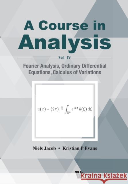 Course in Analysis, a - Vol. IV: Fourier Analysis, Ordinary Differential Equations, Calculus of Variations Niels Jacob Kristian P. Evans 9789813274525