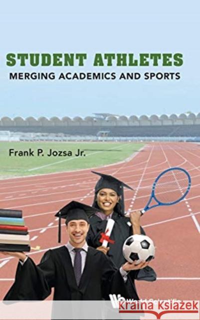 Student Athletes: Merging Academics and Sports Jr. Jozsa 9789813275041 World Scientific Publishing Company