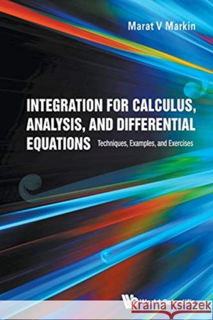 Integration for Calculus, Analysis, and Differential Equations: Techniques, Examples, and Exercises Marat V. Markin 9789813275157