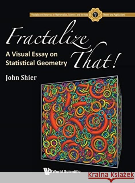 Fractalize That!: A Visual Essay on Statistical Geometry Shier, John 9789813275164 World Scientific Publishing Company