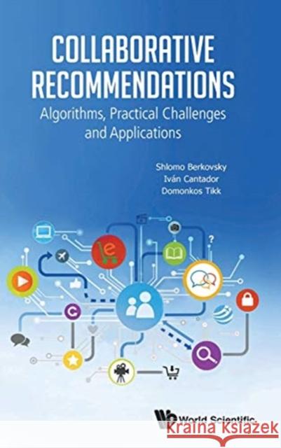 Collaborative Recommendations: Algorithms, Practical Challenges and Applications Shlomo Berkovsky Ivan Cantador Domonkos Tikk 9789813275348 World Scientific Publishing Company