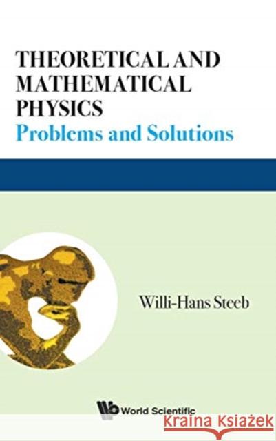 Theoretical and Mathematical Physics: Problems and Solutions Willi-Hans Steeb 9789813275379 World Scientific Publishing Company