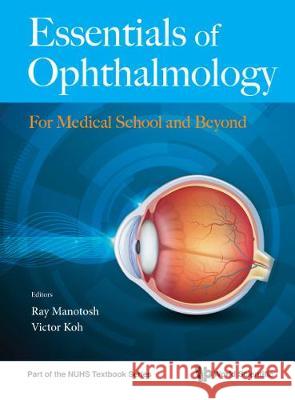 Essentials of Ophthalmology: For Medical School and Beyond Manotosh, Ray 9789813275980 World Scientific Publishing Co Pte Ltd