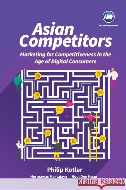 Asian Competitors: Marketing for Competitiveness in the Age of Digital Consumers Kotler, Philip 9789813275997 World Scientific Publishing Company