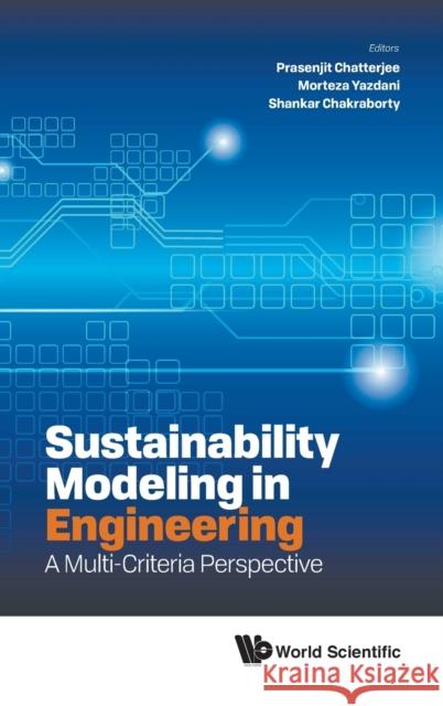 Sustainability Modeling in Engineering: A Multi-Criteria Perspective Shankar Chakraborty Prasenjit Chatterjee 9789813276321 World Scientific Publishing Company