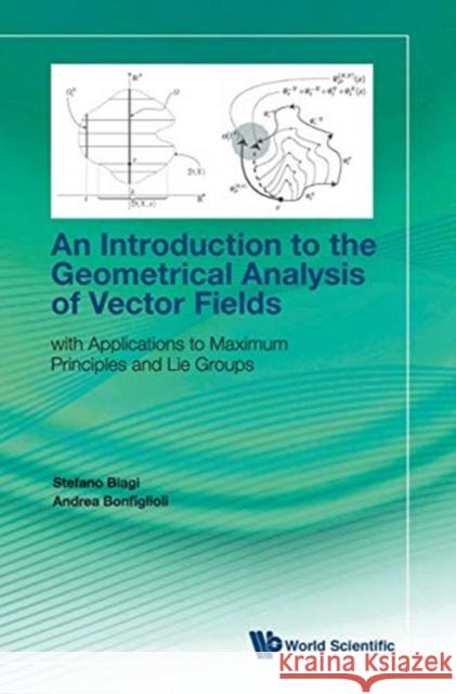 Introduction to the Geometrical Analysis of Vector Fields, An: With Applications to Maximum Principles and Lie Groups Biagi, Stefano 9789813276611 World Scientific Publishing Company