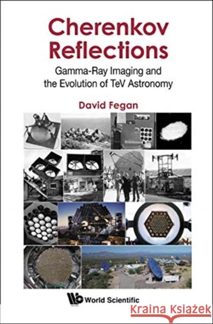 Cherenkov Reflections: Gamma-Ray Imaging and the Evolution of TeV Astronomy David Fegan 9789813276857 World Scientific Publishing Company