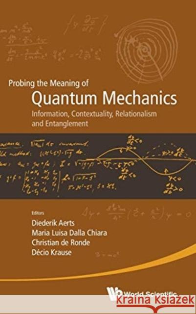 Probing the Meaning of Quantum Mechanics: Information, Contextuality, Relationalism and Entanglement - Proceedings of the II International Workshop on Diederik Aerts Maria Luisa Dall 9789813276888