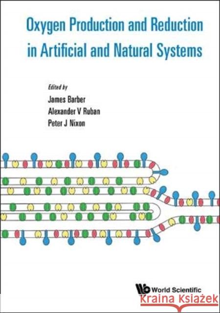 Oxygen Production and Reduction in Artificial and Natural Systems James Barber Peter Nixon 9789813276918 World Scientific Publishing Company