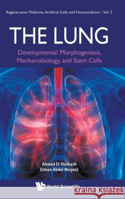 Lung, The: Developmental Morphogenesis, Mechanobiology, and Stem Cells El-Hashash, Ahmed 9789813277069 World Scientific Publishing Company
