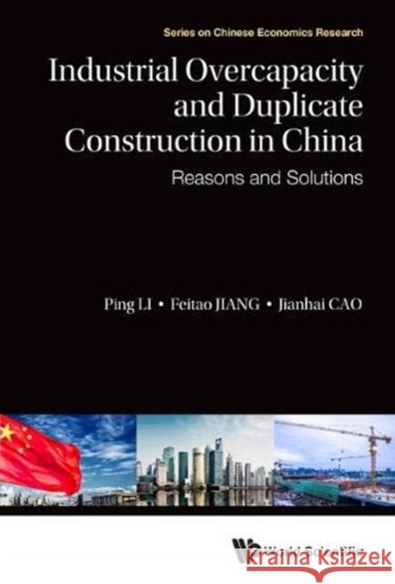 Industrial Overcapacity and Duplicate Construction in China: Reasons and Solutions Jianhai Cao Feitao Jiang 9789813277274 World Scientific Publishing Company