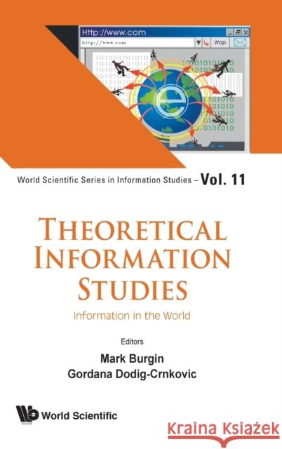 Theoretical Information Studies: Information in the World Mark Burgin Gordana Dodig-Crnkovic 9789813277489