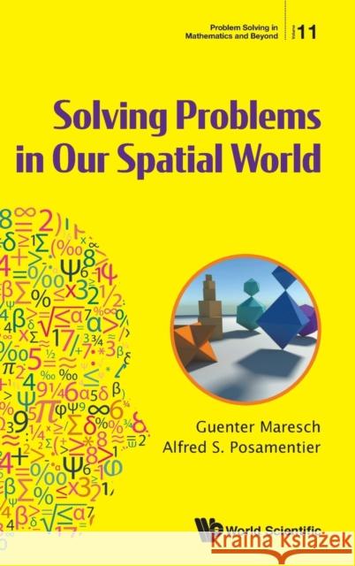 Solving Problems in Our Spatial World Guenter Maresch Alfred S. Posamentier 9789813278035 World Scientific Publishing Company