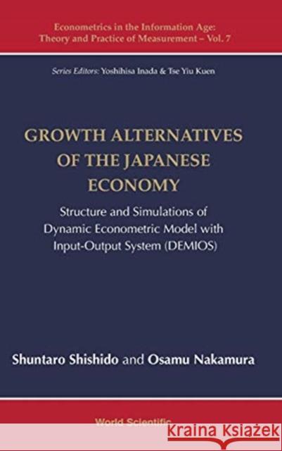 Growth Alternatives of the Japanese Economy: Structure and Simulations of Dynamic Econometric Model with Input-Output System (Demios) Osamu Nakamura Shuntaro Shishido 9789813278219 World Scientific Publishing Company