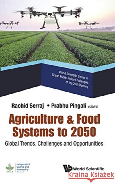 Agriculture & Food Systems to 2050: Global Trends, Challenges and Opportunities Rachid Serraj                            Prabhu Pingali 9789813278349