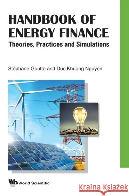 Handbook of Energy Finance: Theories, Practices and Simulations Stephane Goutte Duc Khuong Nguyen 9789813278370