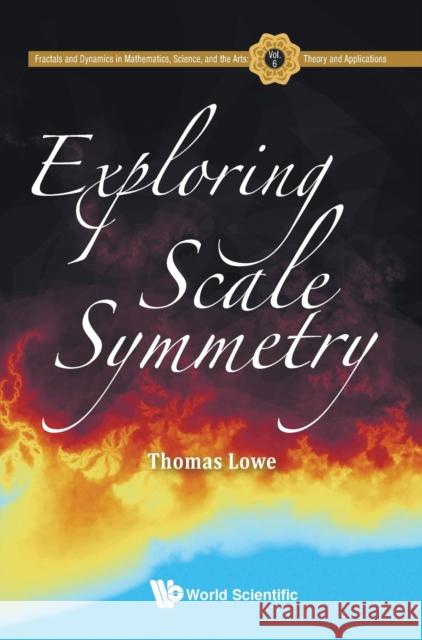 Exploring Scale Symmetry Thomas Lowe 9789813278547 World Scientific Publishing Company