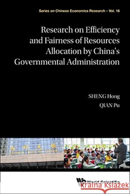 Research on Efficiency and Fairness of Resources Allocation by China's Governmental Administration Joerg Bredle Hong Sheng 9789813278608 World Scientific Publishing Company