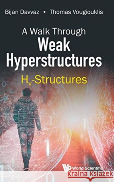 Walk Through Weak Hyperstructures, A: Hv-Structures Davvaz, Bijan 9789813278868 World Scientific Publishing Company