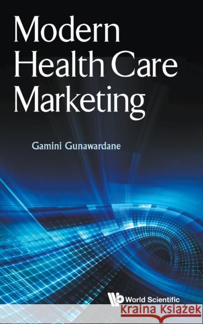 Modern Health Care Marketing Gamini Gunawardane 9789813279513 World Scientific Publishing Company