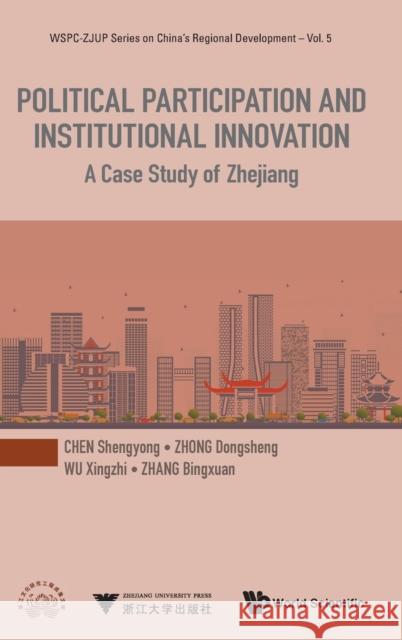 Political Participation and Institutional Innovation: A Case Study of Zhejiang Shengyong Chen Dongsheng Zhong Xingzhi Wu 9789813279544 World Scientific Publishing Company