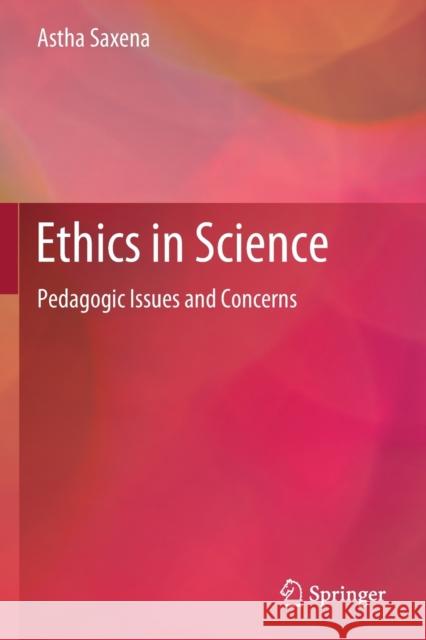 Ethics in Science: Pedagogic Issues and Concerns Astha Saxena 9789813290112