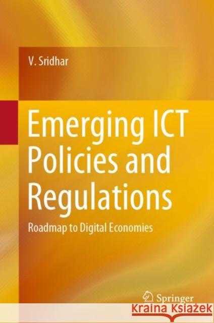 Emerging Ict Policies and Regulations: Roadmap to Digital Economies Sridhar, V. 9789813290211 Springer