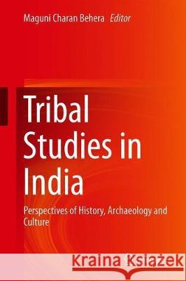 Tribal Studies in India: Perspectives of History, Archaeology and Culture Behera, Maguni Charan 9789813290259 Springer