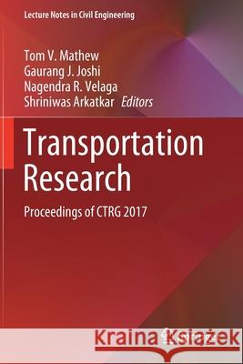 Transportation Research: Proceedings of Ctrg 2017 Tom V. Mathew Gaurang J. Joshi Nagendra R. Velaga 9789813290440 Springer