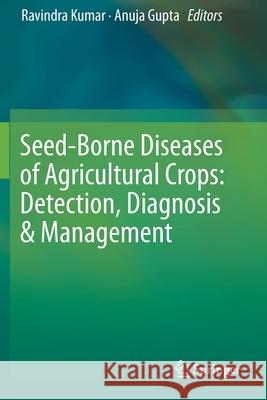 Seed-Borne Diseases of Agricultural Crops: Detection, Diagnosis & Management Ravindra Kumar Anuja Gupta 9789813290488 Springer