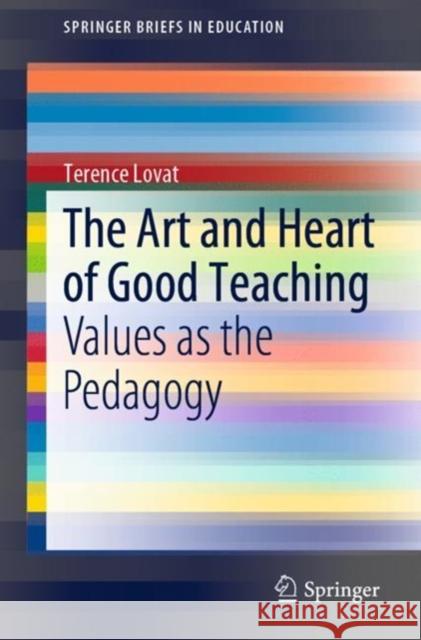 The Art and Heart of Good Teaching: Values as the Pedagogy Lovat, Terence 9789813290532 Springer