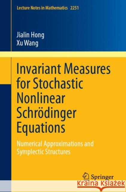 Invariant Measures for Stochastic Nonlinear Schrödinger Equations: Numerical Approximations and Symplectic Structures Hong, Jialin 9789813290686 Springer