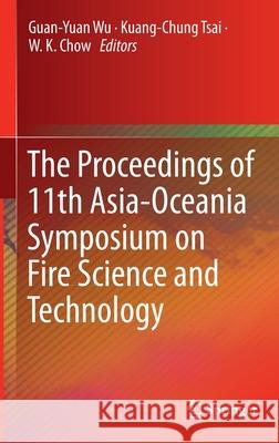 The Proceedings of 11th Asia-Oceania Symposium on Fire Science and Technology Guan-Yuan Wu Kuang-Chung Tsai Wan-Ki Chow 9789813291386