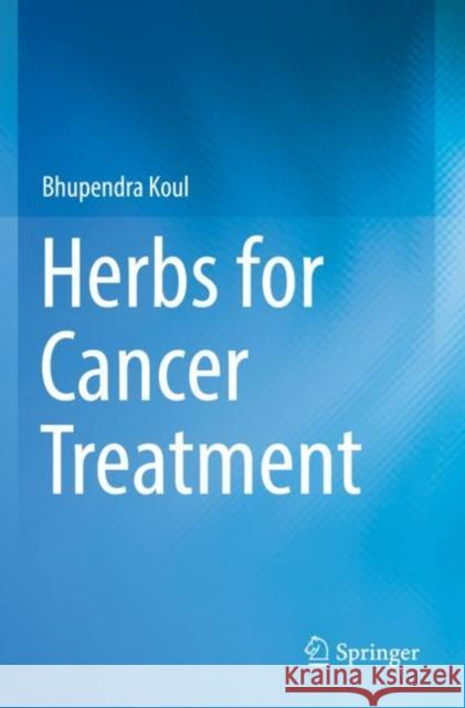 Herbs for Cancer Treatment Bhupendra Koul 9789813291492