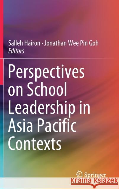 Perspectives on School Leadership in Asia Pacific Contexts Salleh Hairon Jonathan Wee Pin Goh 9789813291584