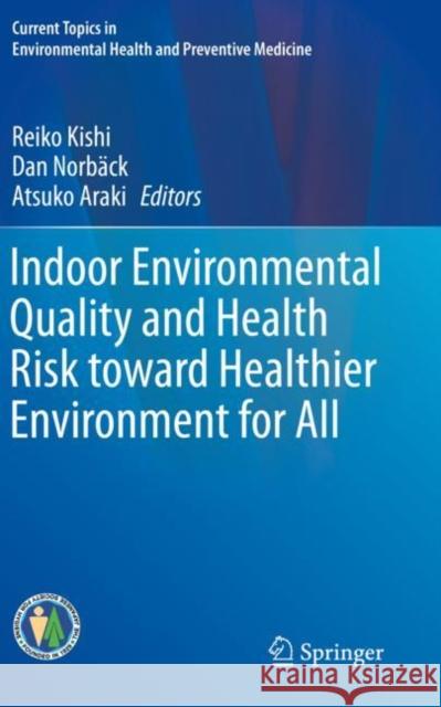 Indoor Environmental Quality and Health Risk Toward Healthier Environment for All Reiko Kishi Dan Norb 9789813291843